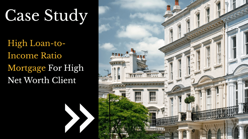 High Loan-to-Income Ratio Mortgage For High Net Worth Client